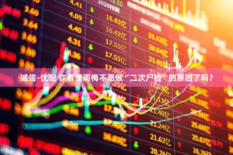 诚信-优配 你看懂周梅不愿做“二次尸检”的原因了吗？